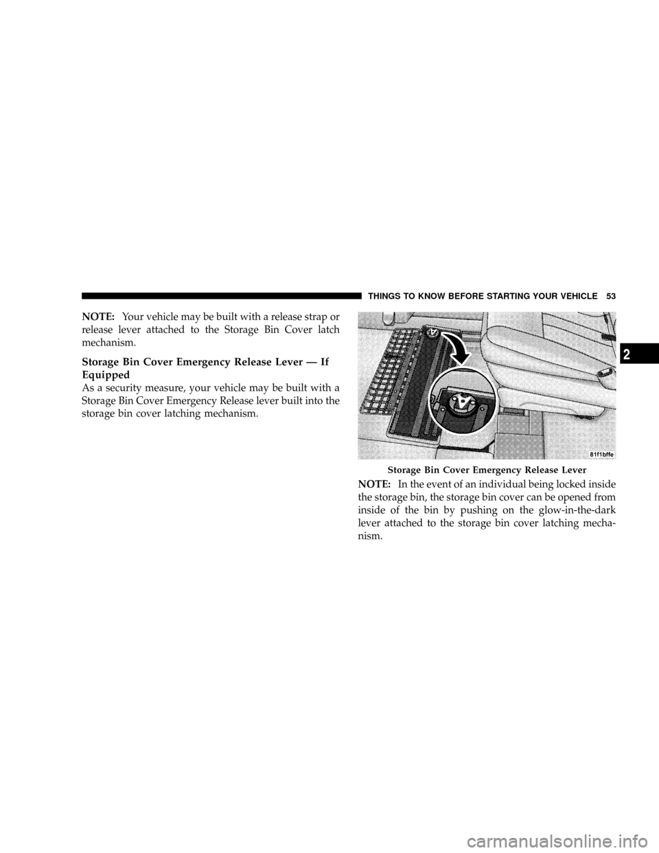 DODGE GRAND CARAVAN 2008 5.G Workshop Manual NOTE:Your vehicle may be built with a release strap or
release lever attached to the Storage Bin Cover latch
mechanism.
Storage Bin Cover Emergency Release Lever Ð If
Equipped
As a security measure, 