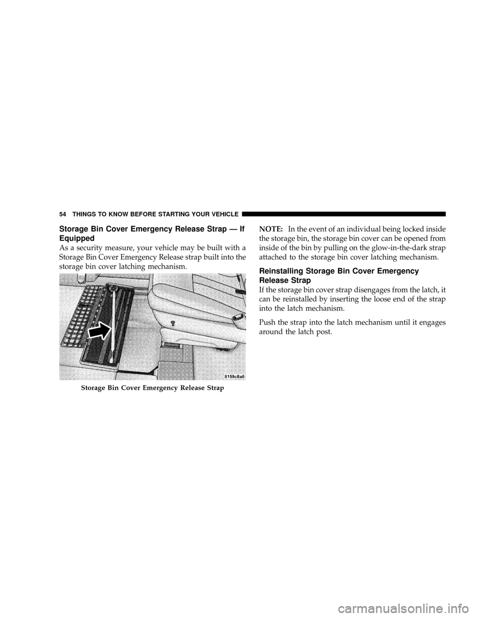 DODGE GRAND CARAVAN 2008 5.G Workshop Manual Storage Bin Cover Emergency Release Strap Ð If
Equipped
As a security measure, your vehicle may be built with a
Storage Bin Cover Emergency Release strap built into the
storage bin cover latching mec