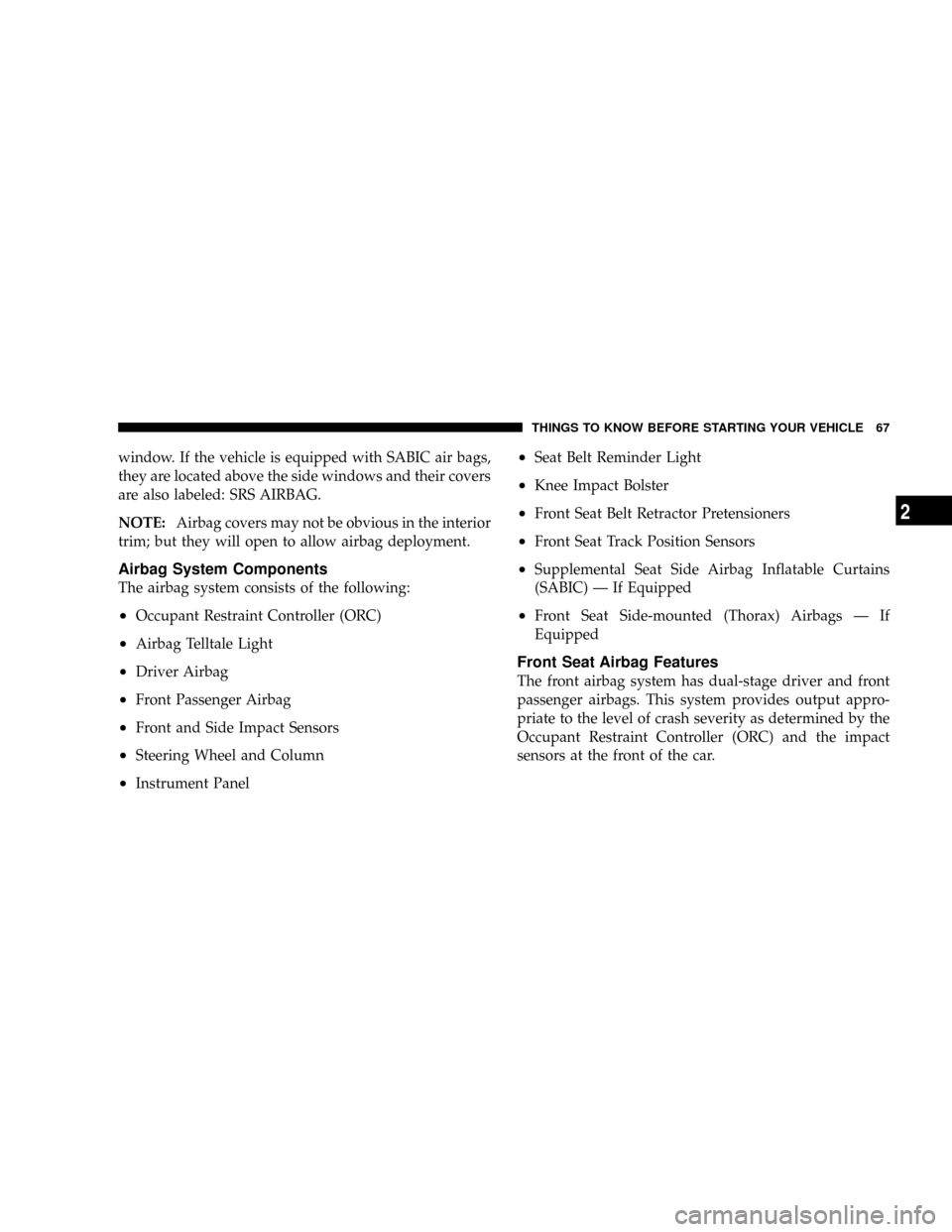 DODGE GRAND CARAVAN 2008 5.G Repair Manual window. If the vehicle is equipped with SABIC air bags,
they are located above the side windows and their covers
are also labeled: SRS AIRBAG.
NOTE:Airbag covers may not be obvious in the interior
tri