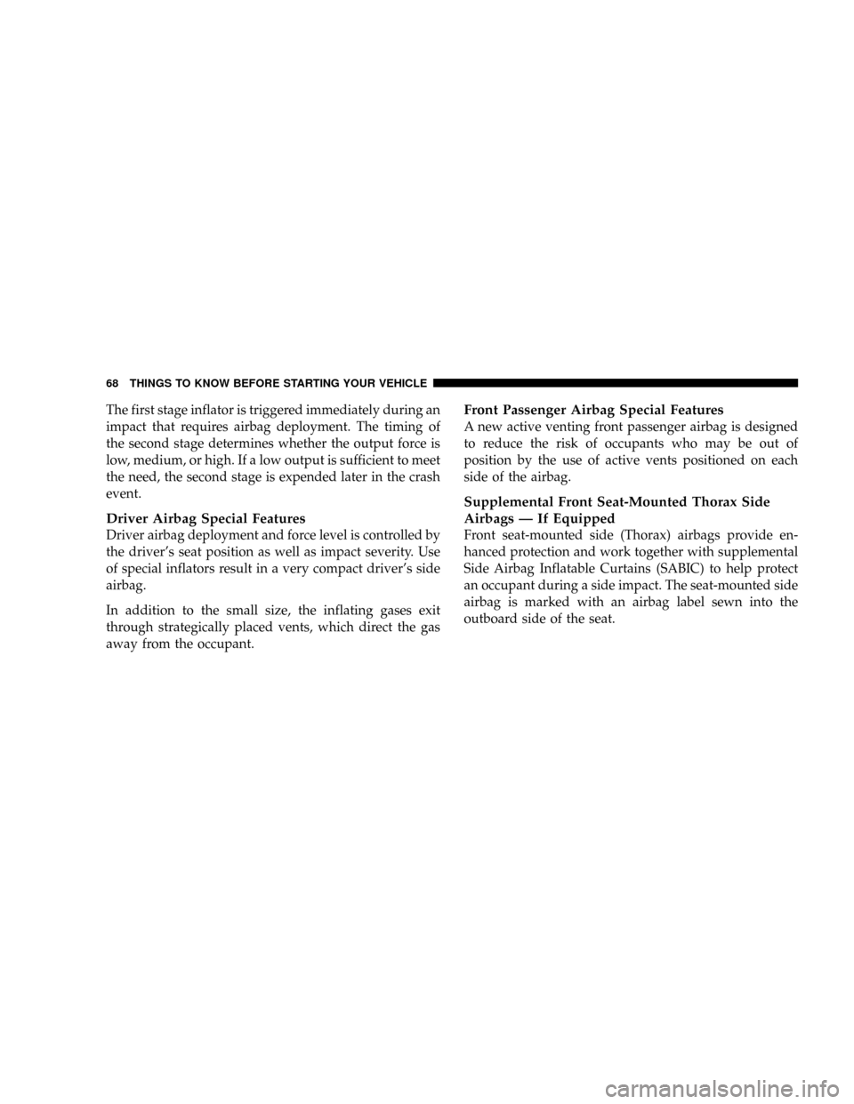 DODGE GRAND CARAVAN 2008 5.G Repair Manual The first stage inflator is triggered immediately during an
impact that requires airbag deployment. The timing of
the second stage determines whether the output force is
low, medium, or high. If a low