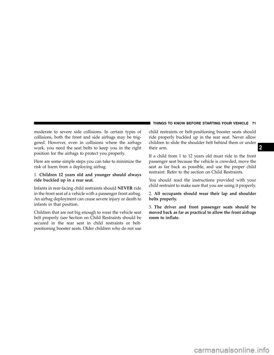 DODGE GRAND CARAVAN 2008 5.G Manual PDF moderate to severe side collisions. In certain types of
collisions, both the front and side airbags may be trig-
gered. However, even in collisions where the airbags
work, you need the seat belts to k