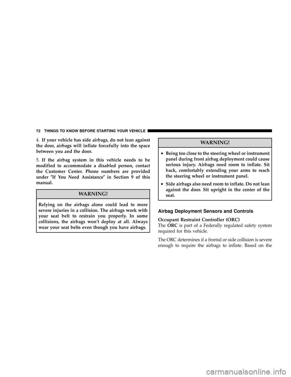 DODGE GRAND CARAVAN 2008 5.G Manual PDF 4.If your vehicle has side airbags, do not lean against
the door, airbags will inflate forcefully into the space
between you and the door.
5.If the airbag system in this vehicle needs to be
modified t
