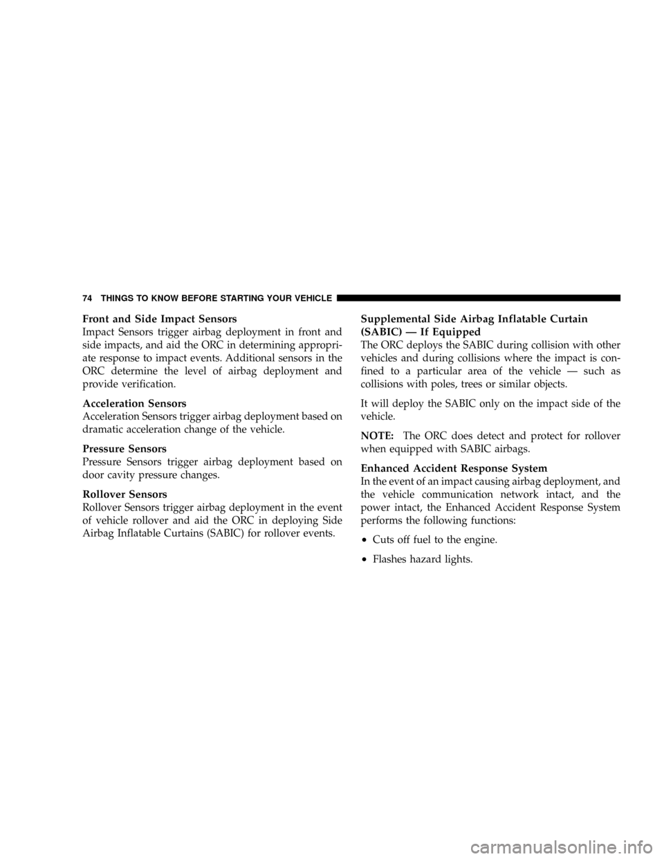 DODGE GRAND CARAVAN 2008 5.G Manual PDF Front and Side Impact Sensors
Impact Sensors trigger airbag deployment in front and
side impacts, and aid the ORC in determining appropri-
ate response to impact events. Additional sensors in the
ORC 