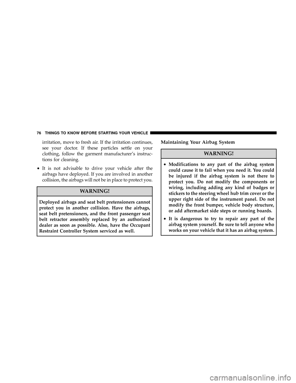 DODGE GRAND CARAVAN 2008 5.G Manual PDF irritation, move to fresh air. If the irritation continues,
see your doctor. If these particles settle on your
clothing, follow the garment manufacturers instruc-
tions for cleaning.
²It is not advi