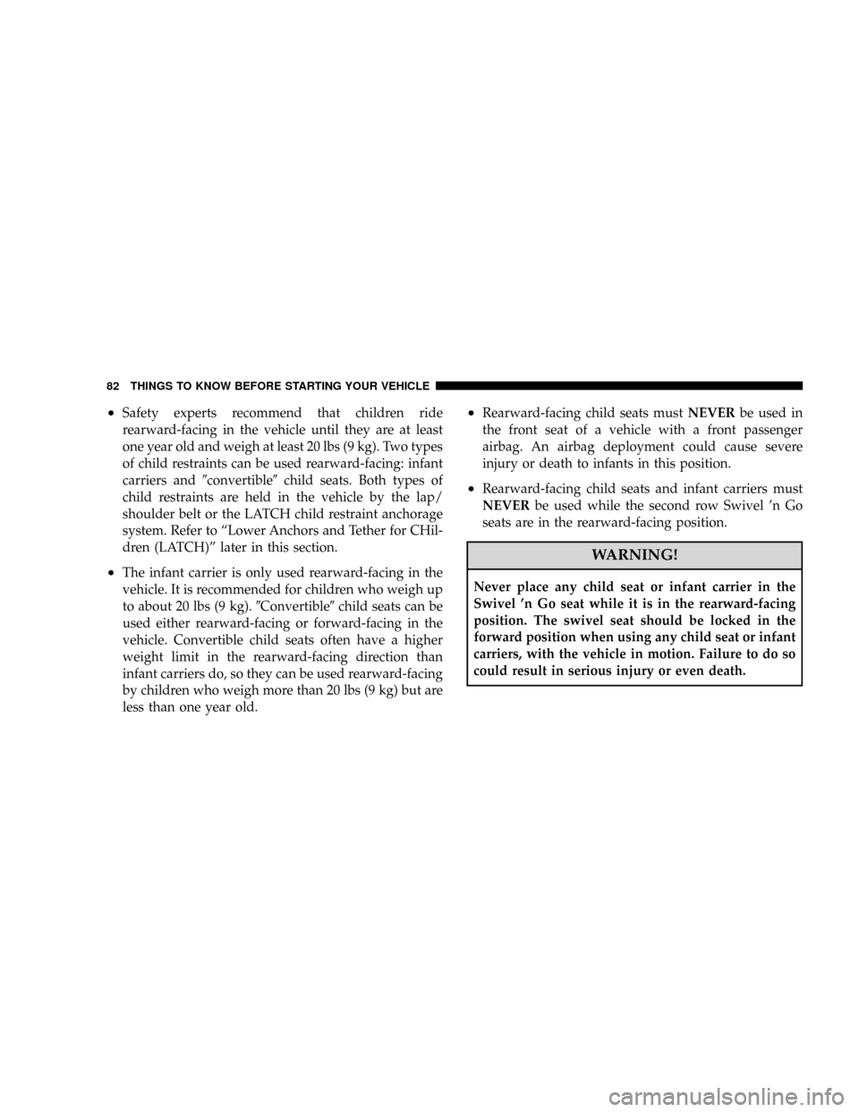 DODGE GRAND CARAVAN 2008 5.G Manual Online ²Safety experts recommend that children ride
rearward-facing in the vehicle until they are at least
one year old and weigh at least 20 lbs (9 kg). Two types
of child restraints can be used rearward-f