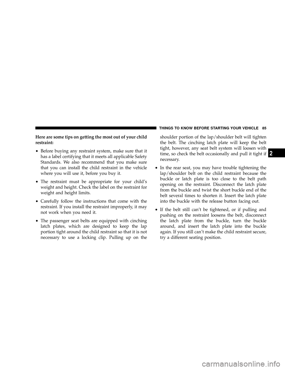 DODGE GRAND CARAVAN 2008 5.G Manual Online Here are some tips on getting the most out of your child
restraint:
²Before buying any restraint system, make sure that it
has a label certifying that it meets all applicable Safety
Standards. We als