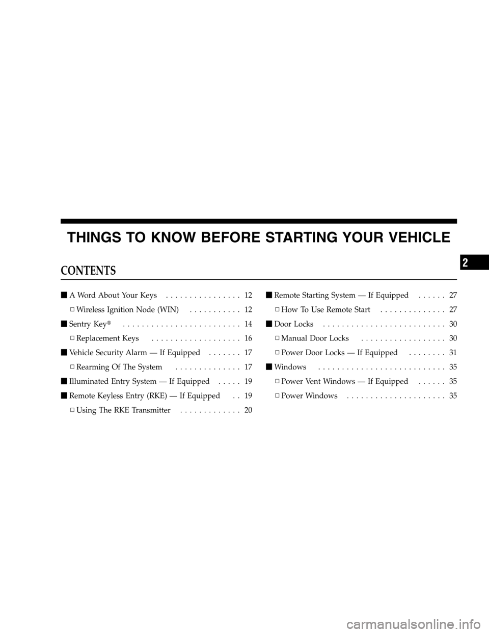 DODGE GRAND CARAVAN 2009 5.G User Guide THINGS TO KNOW BEFORE STARTING YOUR VEHICLECONTENTS
m
A Word About Your Keys . . . . . . . . . . . . . . . . 12
▫ Wireless Ignition Node (WIN) . . . . . . . . . . . 12
m Sentry Keyt . . . . . . . . 