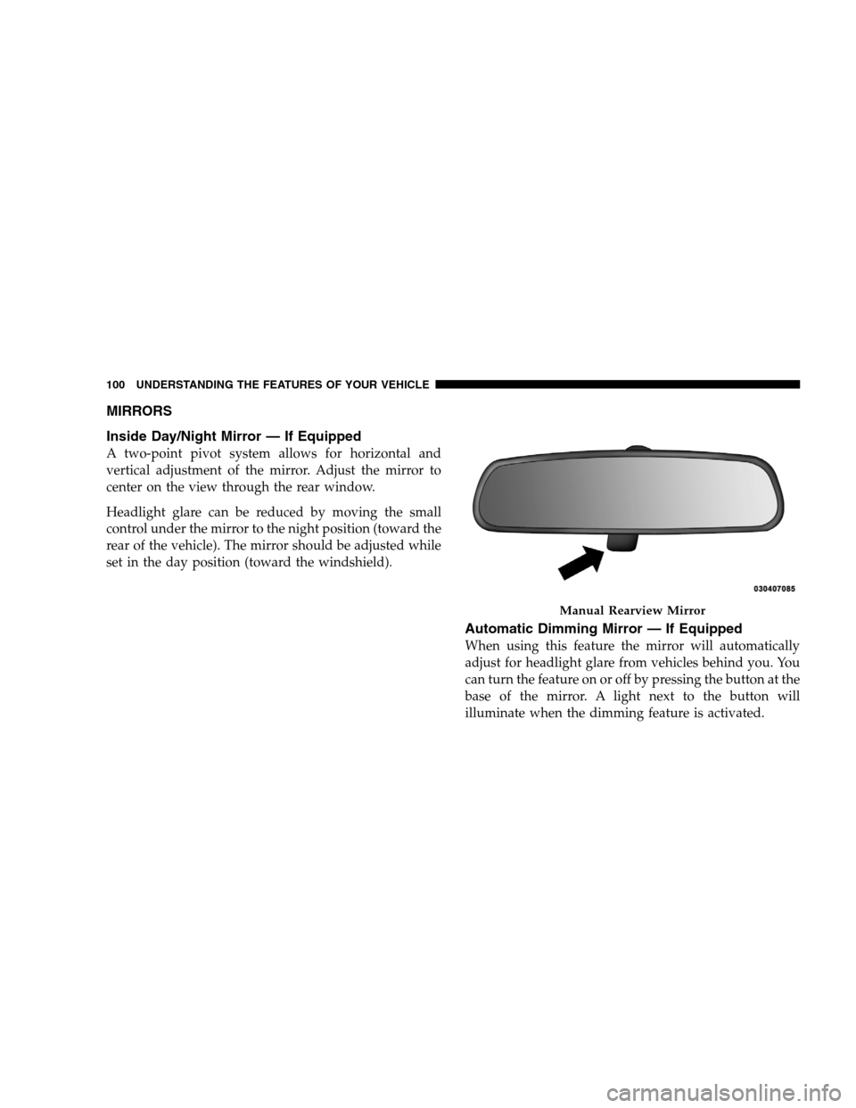 DODGE GRAND CARAVAN 2009 5.G Owners Manual MIRRORS
Inside Day/Night
Mirror — If Equipped
A two-point pivot system allows for horizontal and
vertical adjustment of the mirror. Adjust the mirror to
center on the view through the rear window.
H DODGE GRAND CARAVAN 2009 5.G Owners Manual MIRRORS
Inside Day/Night
Mirror — If Equipped
A two-point pivot system allows for horizontal and
vertical adjustment of the mirror. Adjust the mirror to
center on the view through the rear window.
H