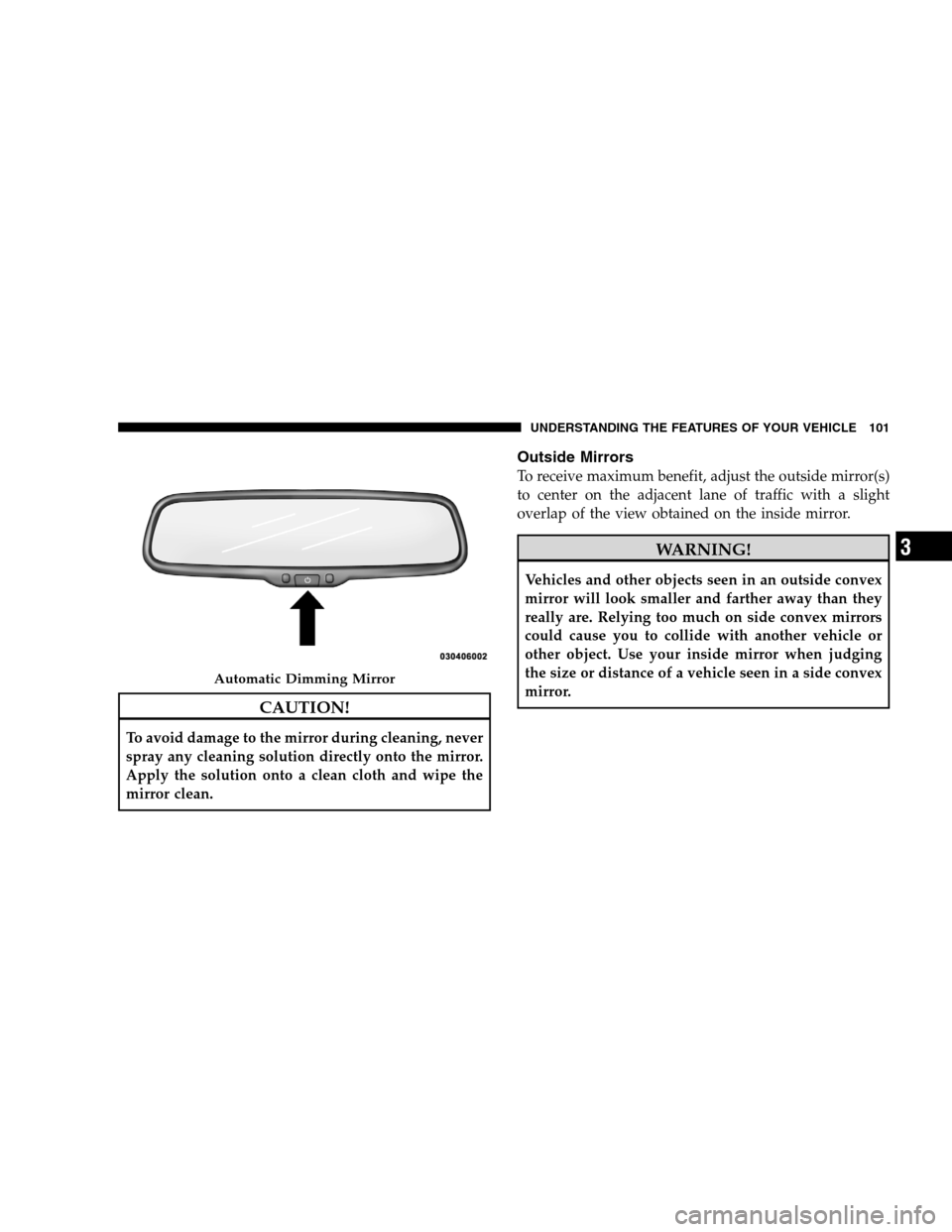 DODGE GRAND CARAVAN 2009 5.G Owners Manual CAUTION!To avoid damage to the mirror during cleaning, never
spray any cleaning solution directly onto the mirror.
Apply the solution onto a clean cloth and wipe the
mirror clean.
Outside Mirrors
To r DODGE GRAND CARAVAN 2009 5.G Owners Manual CAUTION!To avoid damage to the mirror during cleaning, never
spray any cleaning solution directly onto the mirror.
Apply the solution onto a clean cloth and wipe the
mirror clean.
Outside Mirrors
To r
