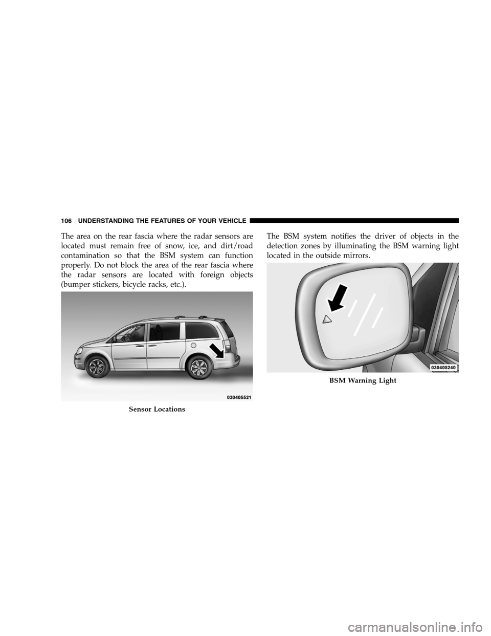 DODGE GRAND CARAVAN 2009 5.G Owners Manual The area on the rear fascia where the radar sensors are
located must remain free of snow, ice, and dirt/road
contamination so that the BSM system can function
properly. Do not block the area of the re DODGE GRAND CARAVAN 2009 5.G Owners Manual The area on the rear fascia where the radar sensors are
located must remain free of snow, ice, and dirt/road
contamination so that the BSM system can function
properly. Do not block the area of the re