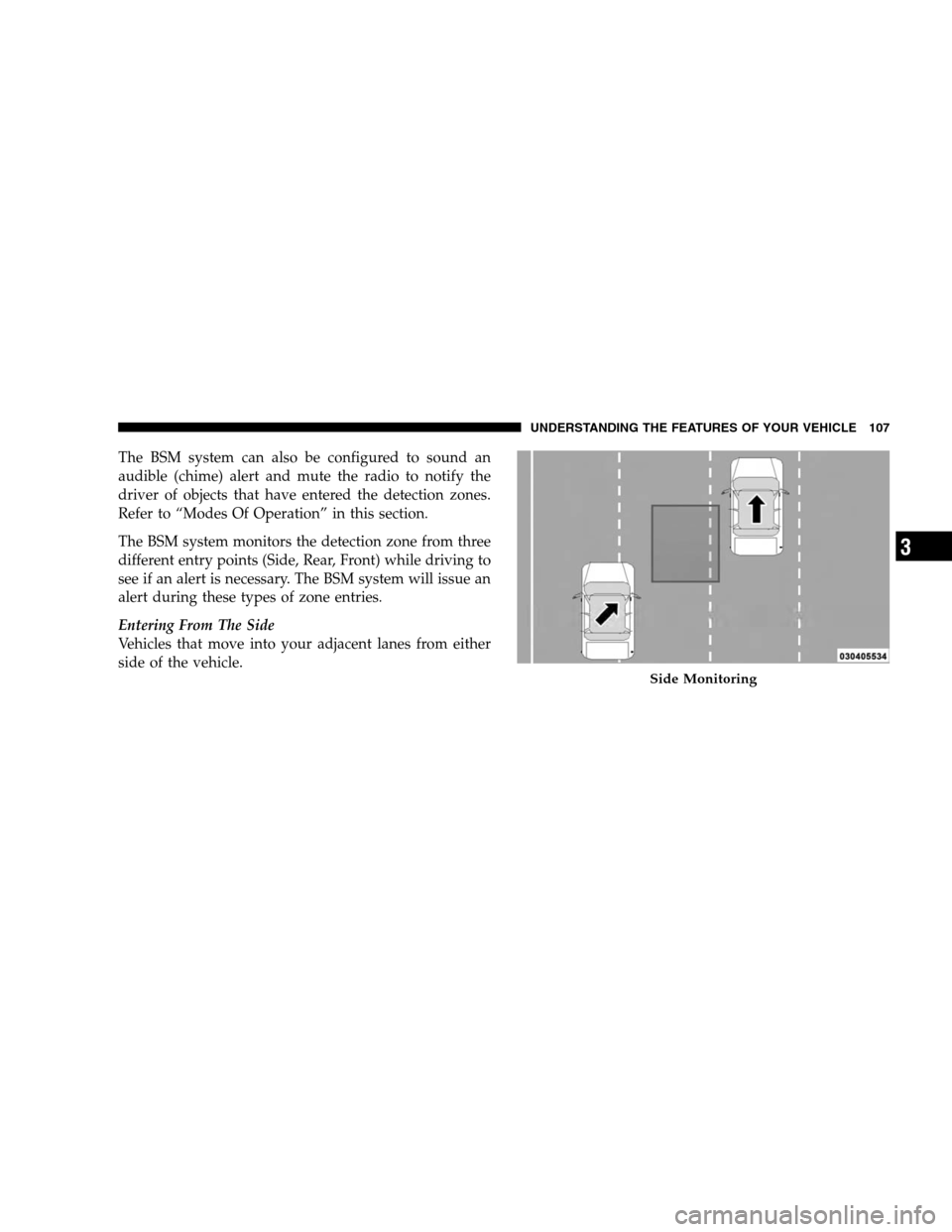 DODGE GRAND CARAVAN 2009 5.G Owners Manual The BSM system can also be configured to sound an
audible (chime) alert and mute the radio to notify the
driver of objects that have entered the detection zones.
Refer to “Modes Of Operation” in t DODGE GRAND CARAVAN 2009 5.G Owners Manual The BSM system can also be configured to sound an
audible (chime) alert and mute the radio to notify the
driver of objects that have entered the detection zones.
Refer to “Modes Of Operation” in t