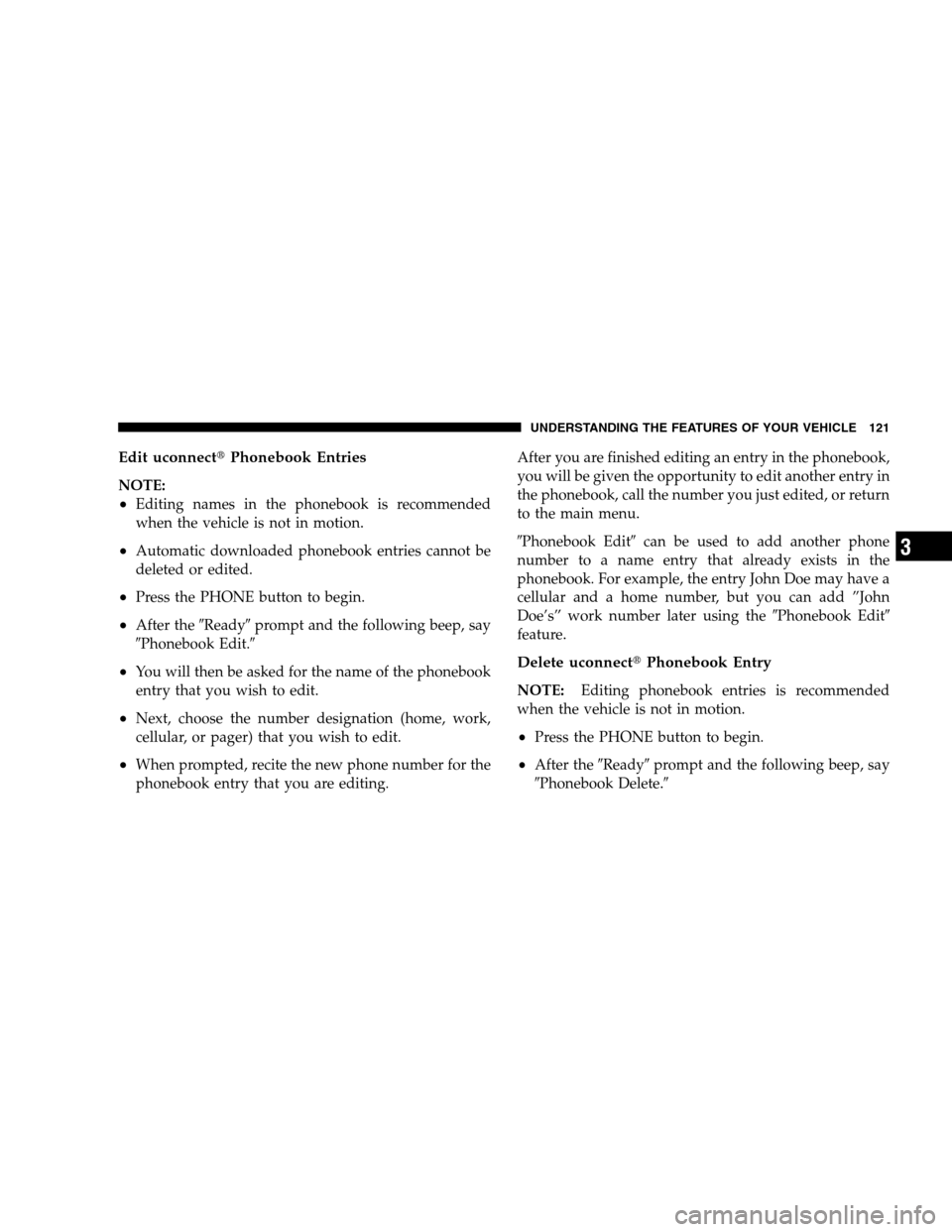 DODGE GRAND CARAVAN 2009 5.G Owners Manual Edit uconnectt
Phonebook EntriesNOTE:
Editing names in the phonebook is recommended
when the vehicle is not in motion.
Automatic downloaded phonebook entries cannot be
deleted or edited.
Press the 