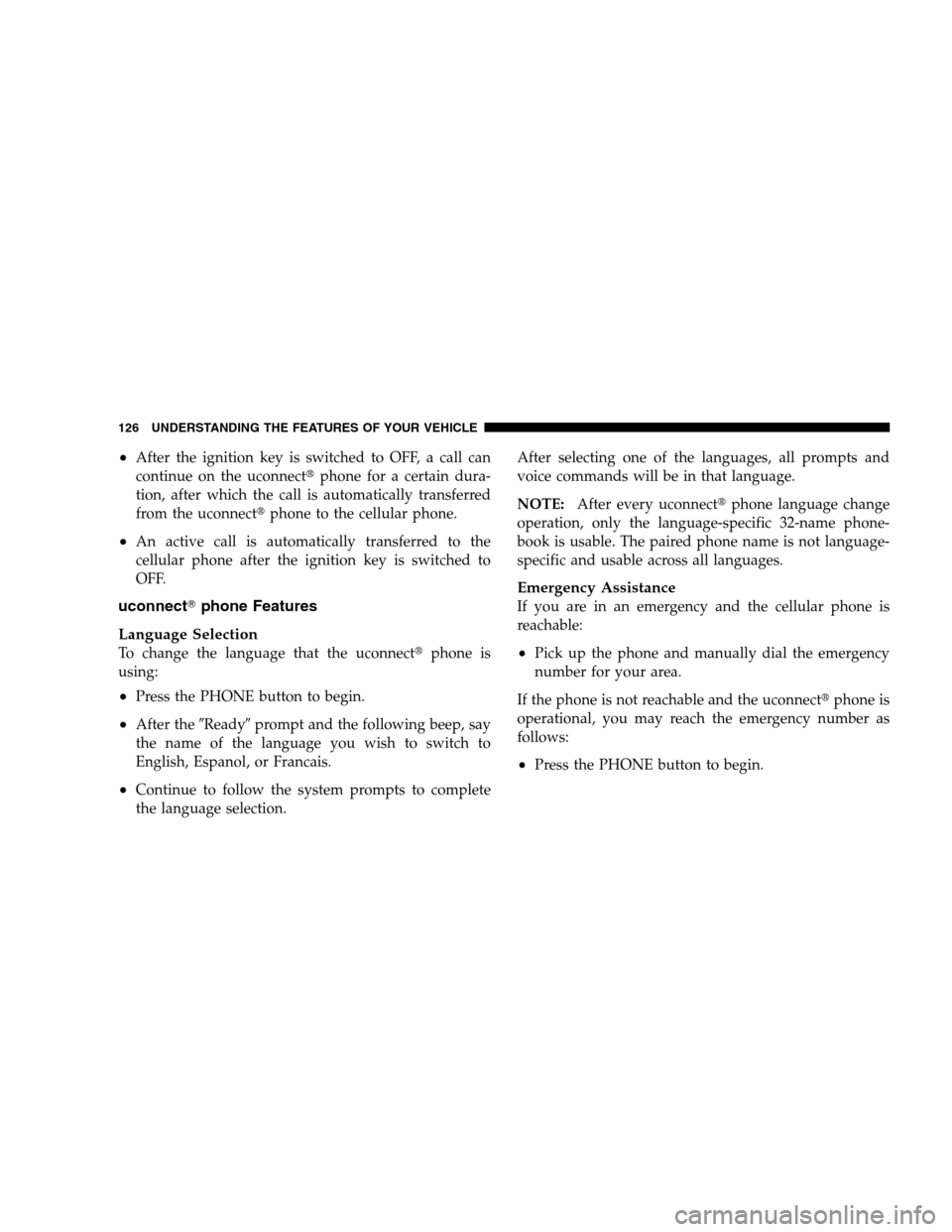 DODGE GRAND CARAVAN 2009 5.G Owners Manual After the ignition key is switched to OFF, a call can
continue on the uconnectt
phone for a certain dura-
tion, after which the call is automatically transferred
from the uconnectt phone to the cellu
