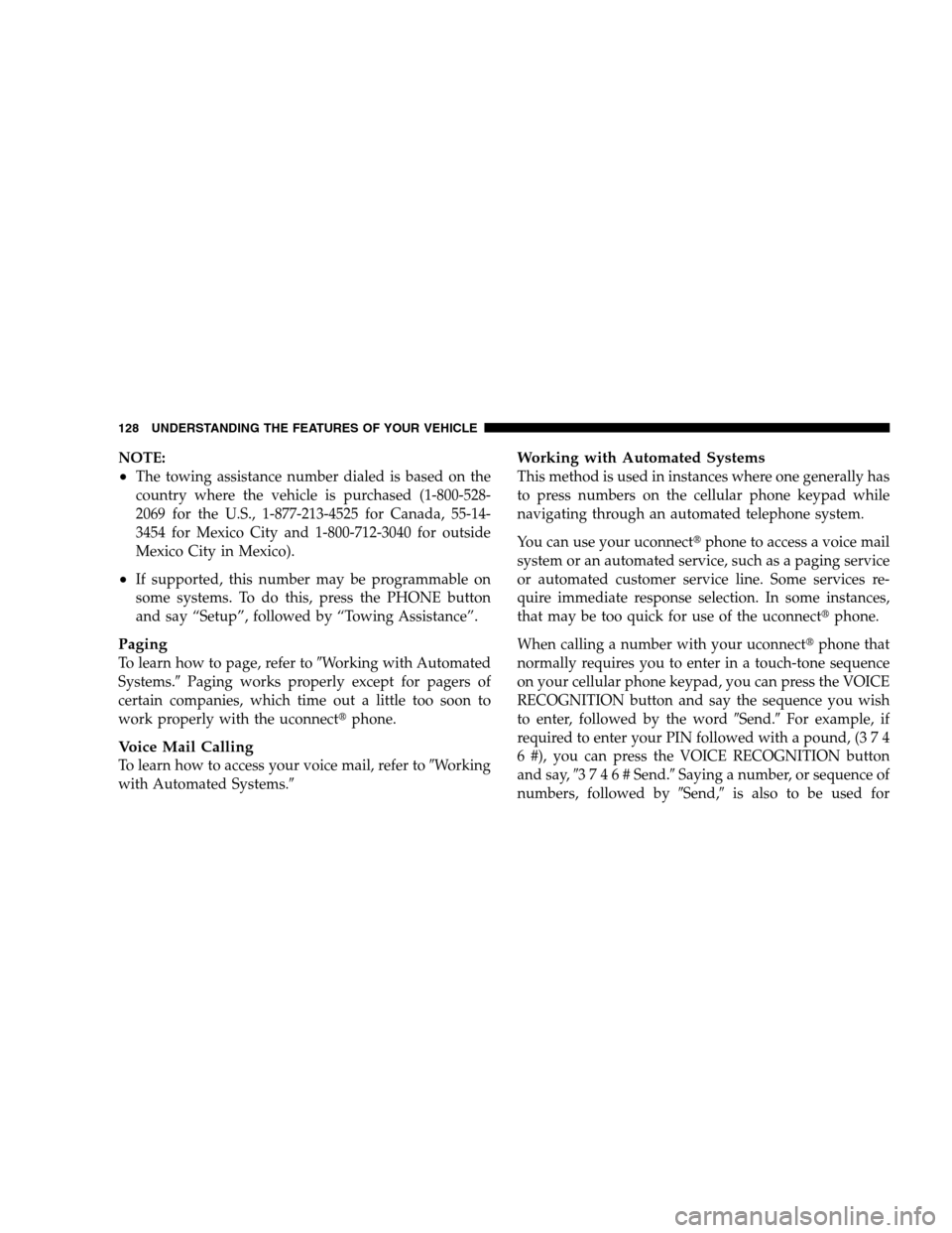 DODGE GRAND CARAVAN 2009 5.G Owners Manual NOTE:
The towing assistance number dialed is based on the
country where the vehicle is purchased (1-800-528-
2069 for the U.S., 1-877-213-4525 for Canada, 55-14-
3454 for Mexico City and 1-800-712-30