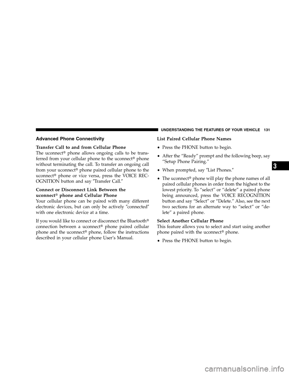 DODGE GRAND CARAVAN 2009 5.G Owners Manual Advanced Phone Connectivity
Transfer
Call to and from Cellular Phone
The uconnectt phone allows ongoing calls to be trans-
ferred from your cellular phone to the uconnectt phone
without terminating th