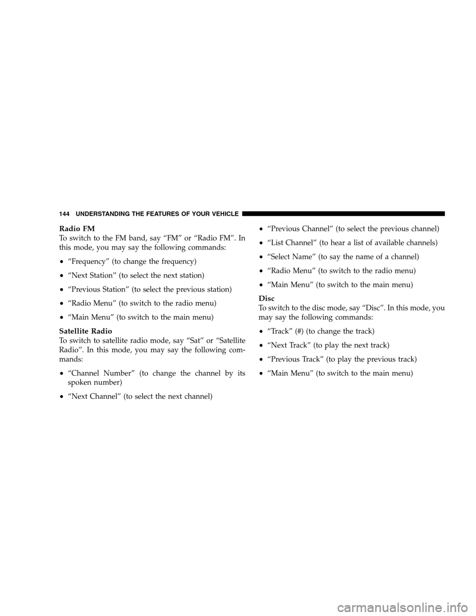 DODGE GRAND CARAVAN 2009 5.G Owners Manual Radio FMTo switch to the FM band, say “FM” or “Radio FM”. In
this mode, you may say the following commands:
“Frequency” (to change the frequency)
“Next Station” (to select the next s DODGE GRAND CARAVAN 2009 5.G Owners Manual Radio FMTo switch to the FM band, say “FM” or “Radio FM”. In
this mode, you may say the following commands:
“Frequency” (to change the frequency)
“Next Station” (to select the next s