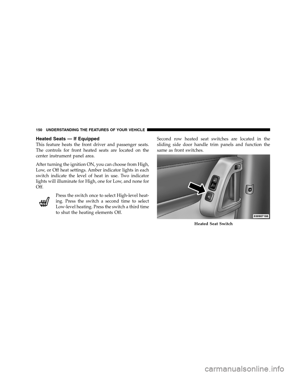 DODGE GRAND CARAVAN 2009 5.G Owners Manual Heated Seats — If EquippedThis feature heats the front driver and passenger seats.
The controls for front heated seats are located on the
center instrument panel area.
After turning the ignition ON, DODGE GRAND CARAVAN 2009 5.G Owners Manual Heated Seats — If EquippedThis feature heats the front driver and passenger seats.
The controls for front heated seats are located on the
center instrument panel area.
After turning the ignition ON,