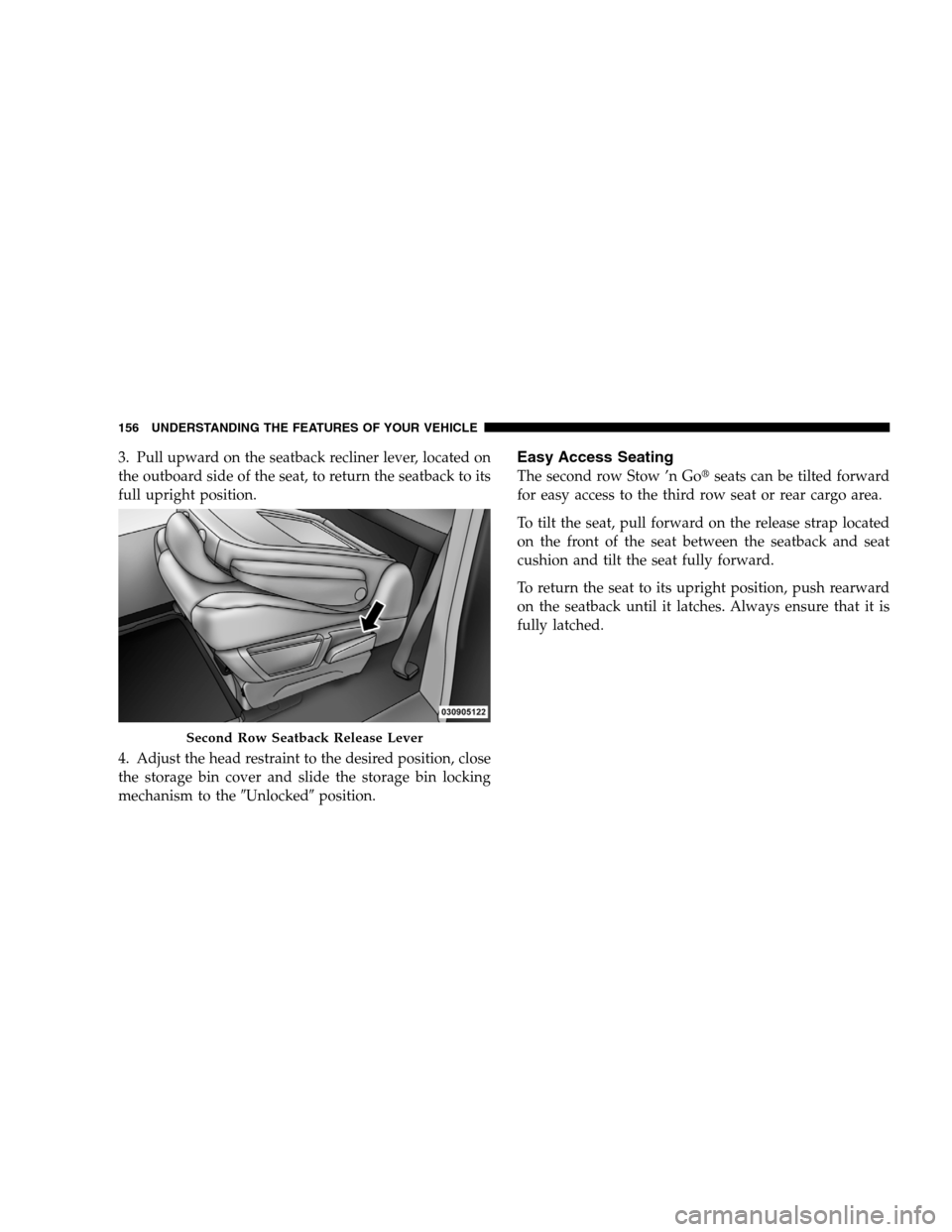 DODGE GRAND CARAVAN 2009 5.G Owners Manual 3. Pull upward on the seatback recliner lever, located on
the outboard side of the seat, to return the seatback to its
full upright position.
4. Adjust the head restraint to the desired position, clos DODGE GRAND CARAVAN 2009 5.G Owners Manual 3. Pull upward on the seatback recliner lever, located on
the outboard side of the seat, to return the seatback to its
full upright position.
4. Adjust the head restraint to the desired position, clos