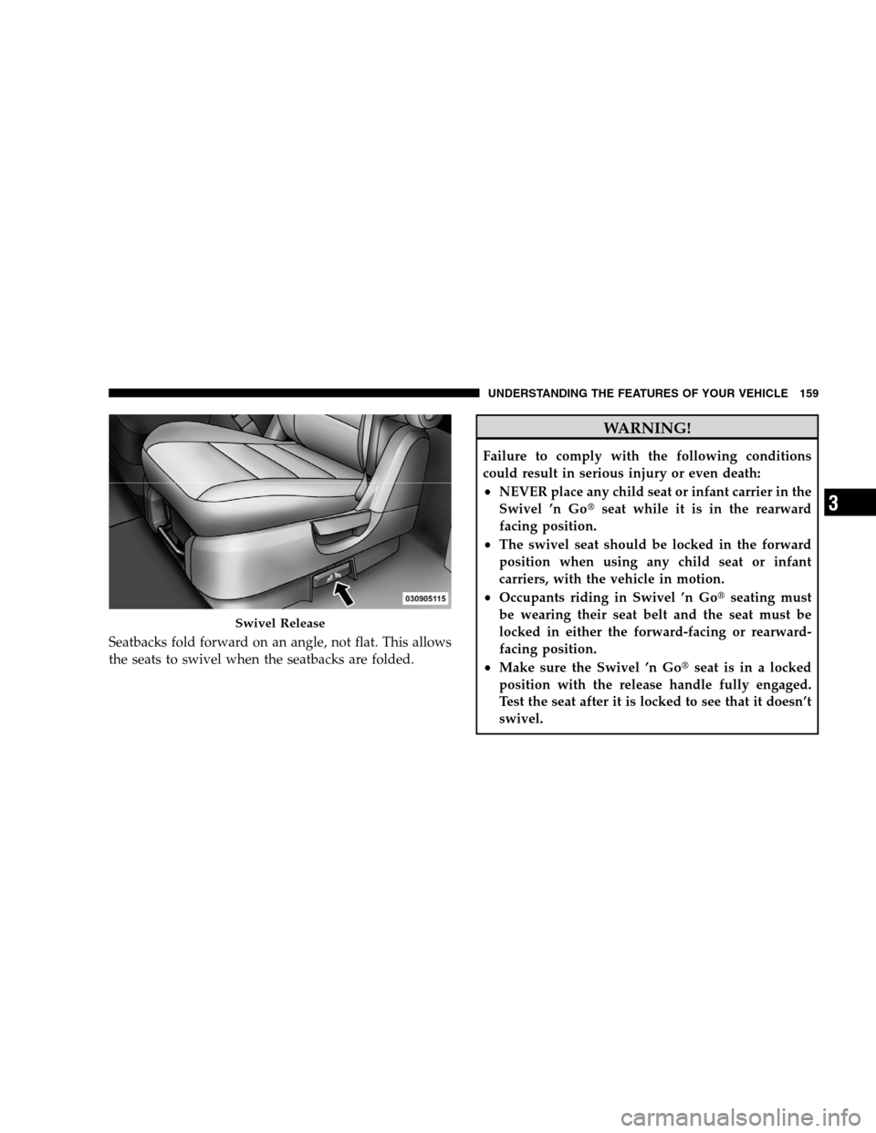 DODGE GRAND CARAVAN 2009 5.G Owners Manual Seatbacks fold forward on an angle, not flat. This allows
the seats to swivel when the seatbacks are folded.WARNING!
Failure to comply with the following conditions
could result in serious injury or e DODGE GRAND CARAVAN 2009 5.G Owners Manual Seatbacks fold forward on an angle, not flat. This allows
the seats to swivel when the seatbacks are folded.WARNING!
Failure to comply with the following conditions
could result in serious injury or e