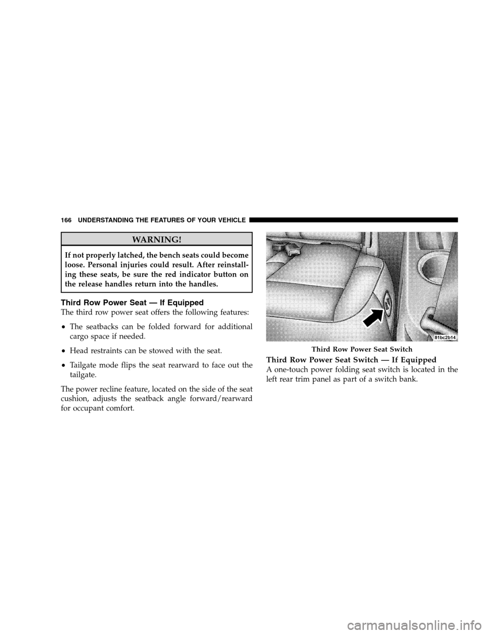 DODGE GRAND CARAVAN 2009 5.G Owners Manual WARNING!If not properly latched, the bench seats could become
loose. Personal injuries could result. After reinstall-
ing these seats, be sure the red indicator button on
the release handles return in DODGE GRAND CARAVAN 2009 5.G Owners Manual WARNING!If not properly latched, the bench seats could become
loose. Personal injuries could result. After reinstall-
ing these seats, be sure the red indicator button on
the release handles return in