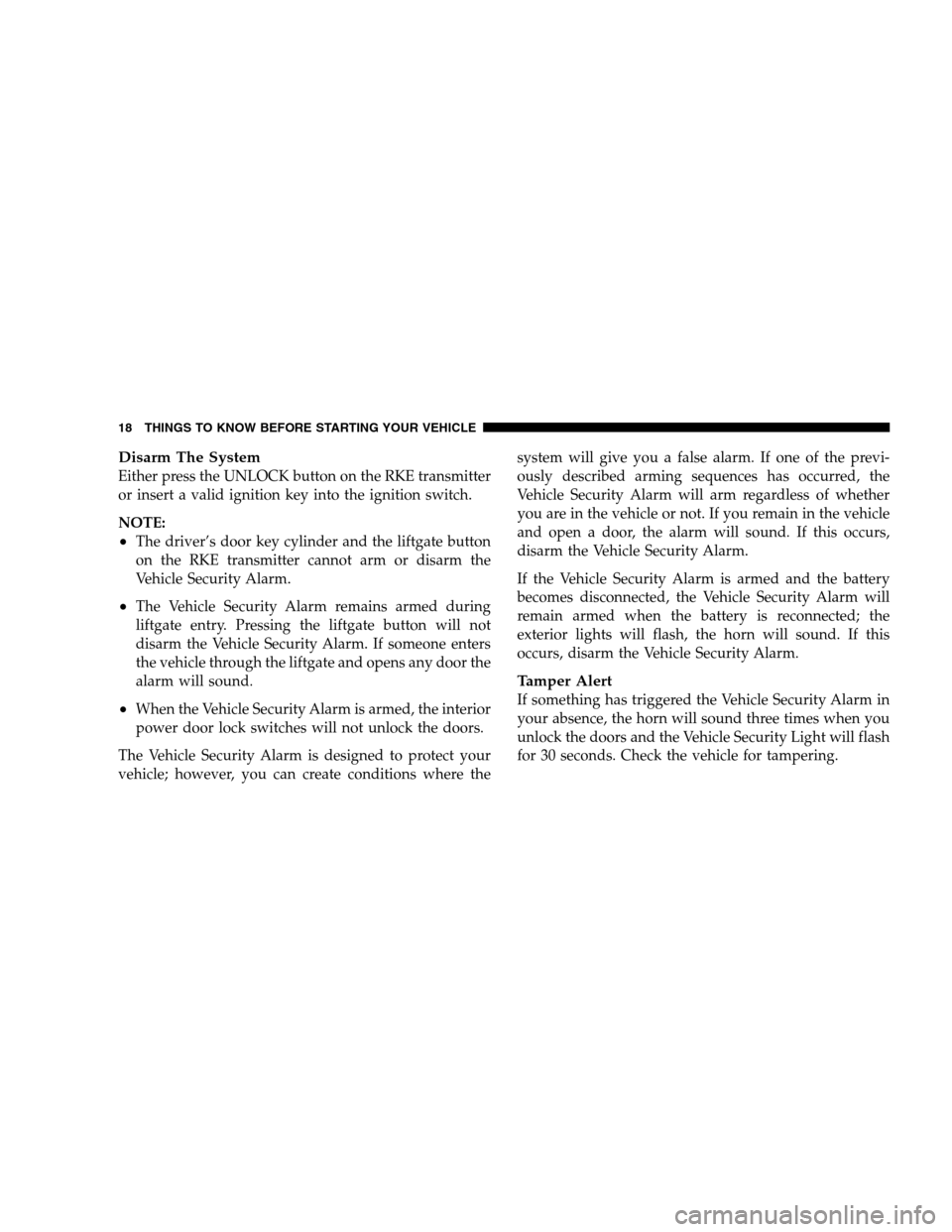 DODGE GRAND CARAVAN 2009 5.G User Guide Disarm The SystemEither press the UNLOCK button on the RKE transmitter
or insert a valid ignition key into the ignition switch.
NOTE:
The driver’s door key cylinder and the liftgate button
on the R