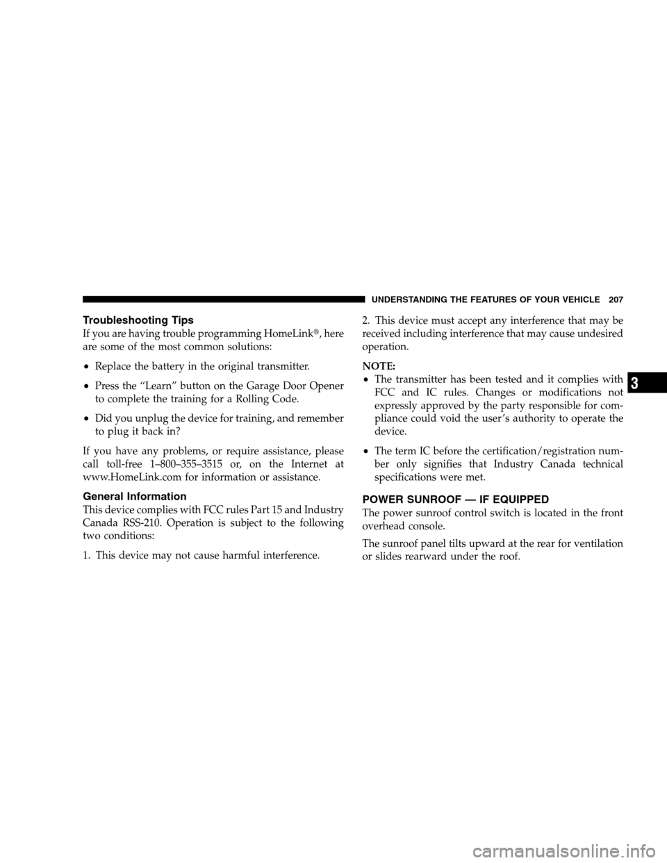 DODGE GRAND CARAVAN 2009 5.G Owners Manual Troubleshooting TipsIf you are having trouble programming HomeLinkt, here
are some of the most common solutions:
Replace the battery in the original transmitter.
Press the “Learn” button on the 