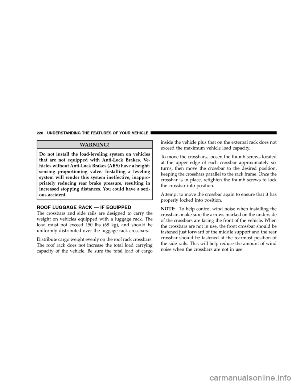 DODGE GRAND CARAVAN 2009 5.G Owners Manual WARNING!Do not install the load-leveling system on vehicles
that are not equipped with Anti-Lock Brakes. Ve-
hicles without Anti-Lock Brakes (ABS) have a height-
sensing proportioning valve. Installin