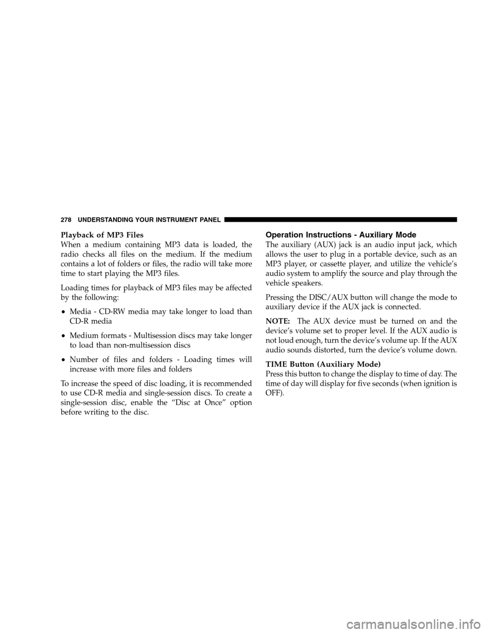 DODGE GRAND CARAVAN 2009 5.G Owners Manual Playback of MP3 FilesWhen a medium containing MP3 data is loaded, the
radio checks all files on the medium. If the medium
contains a lot of folders or files, the radio will take more
time to start pla
