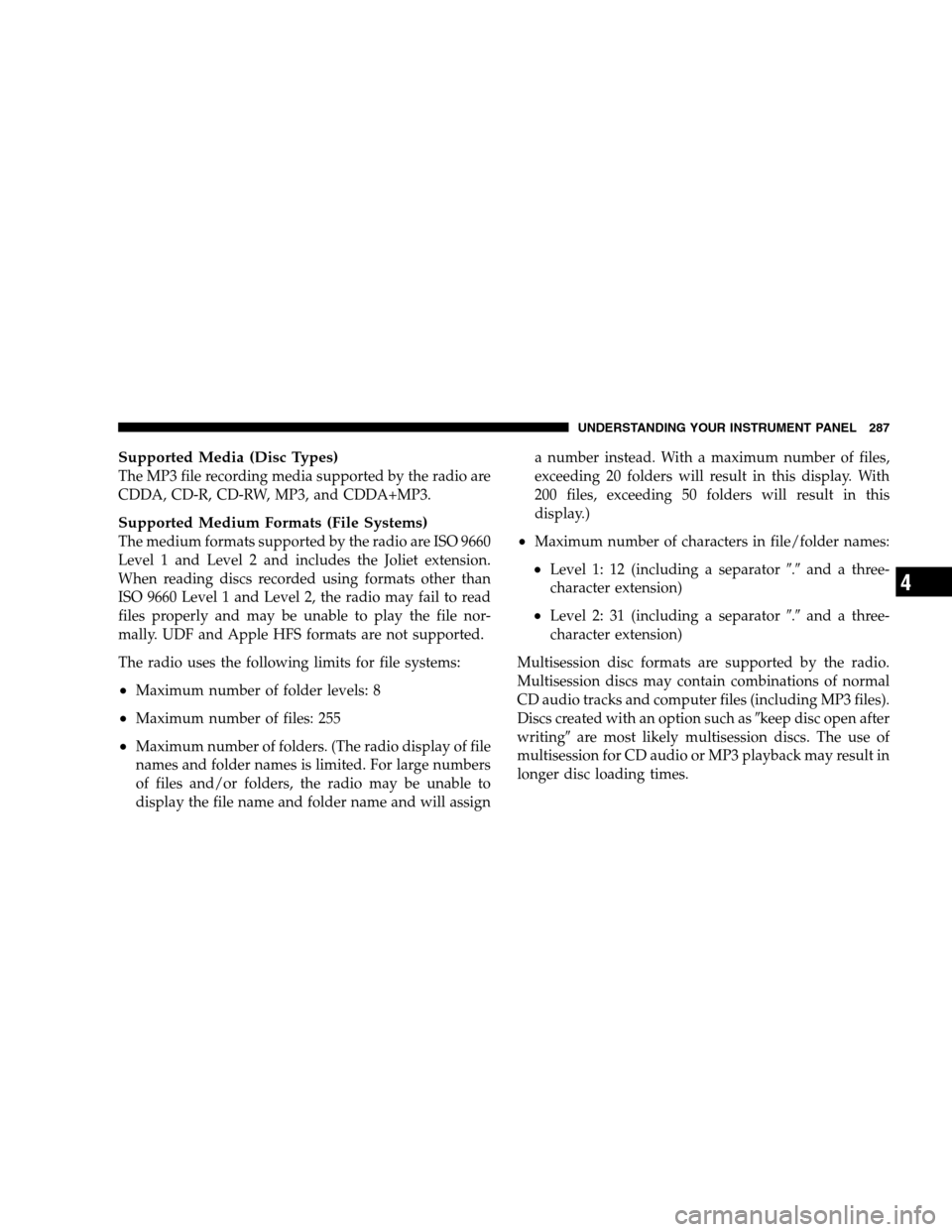 DODGE GRAND CARAVAN 2009 5.G Owners Manual Supported Media (Disc Types)The MP3 file recording media supported by the radio are
CDDA, CD-R, CD-RW, MP3, and CDDA+MP3.
Supported Medium Formats (File Systems)
The medium formats supported by the ra DODGE GRAND CARAVAN 2009 5.G Owners Manual Supported Media (Disc Types)The MP3 file recording media supported by the radio are
CDDA, CD-R, CD-RW, MP3, and CDDA+MP3.
Supported Medium Formats (File Systems)
The medium formats supported by the ra