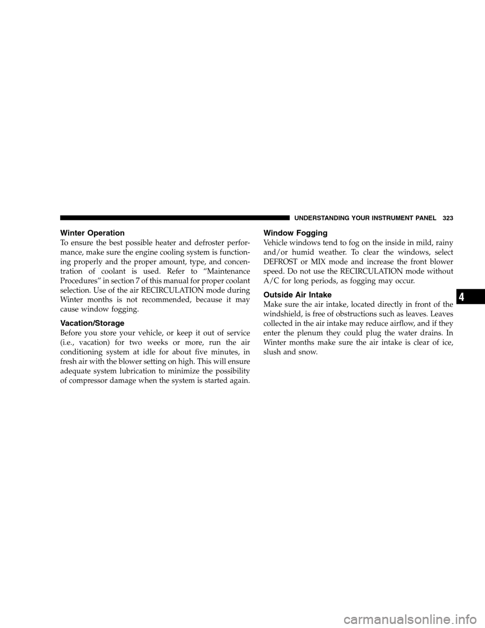 DODGE GRAND CARAVAN 2009 5.G Owners Manual Winter OperationTo ensure the best possible heater and defroster perfor-
mance, make sure the engine cooling system is function-
ing properly and the proper amount, type, and concen-
tration of coolan DODGE GRAND CARAVAN 2009 5.G Owners Manual Winter OperationTo ensure the best possible heater and defroster perfor-
mance, make sure the engine cooling system is function-
ing properly and the proper amount, type, and concen-
tration of coolan