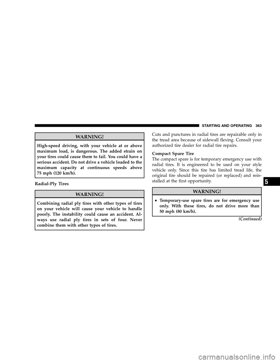 DODGE GRAND CARAVAN 2009 5.G Owners Manual WARNING!High-speed driving, with your vehicle at or above
maximum load, is dangerous. The added strain on
your tires could cause them to fail. You could have a
serious accident. Do not drive a vehicle