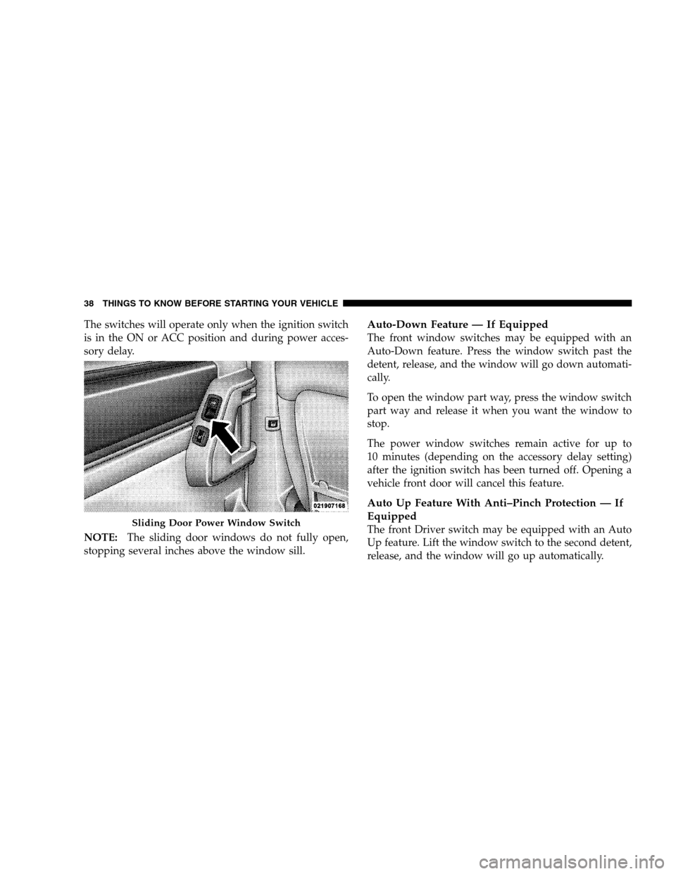 DODGE GRAND CARAVAN 2009 5.G Owners Guide The switches will operate only when the ignition switch
is in the ON or ACC position and during power acces-
sory delay.
NOTE:The sliding door windows do not fully open,
stopping several inches above 