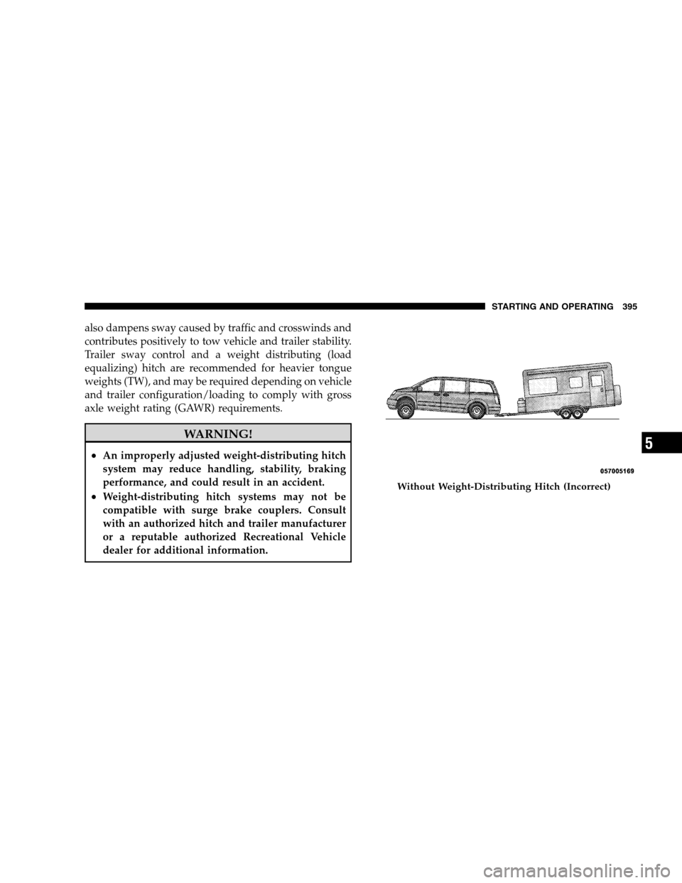 DODGE GRAND CARAVAN 2009 5.G Owners Manual also dampens sway caused by traffic and crosswinds and
contributes positively to tow vehicle and trailer stability.
Trailer sway control and a weight distributing (load
equalizing) hitch are recommend DODGE GRAND CARAVAN 2009 5.G Owners Manual also dampens sway caused by traffic and crosswinds and
contributes positively to tow vehicle and trailer stability.
Trailer sway control and a weight distributing (load
equalizing) hitch are recommend