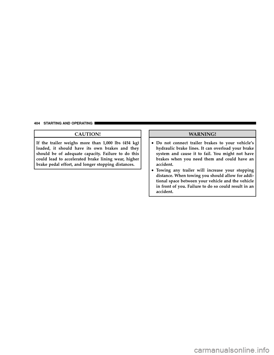 DODGE GRAND CARAVAN 2009 5.G Owners Manual CAUTION!If the trailer weighs more than 1,000 lbs (454 kg)
loaded, it should have its own brakes and they
should be of adequate capacity. Failure to do this
could lead to accelerated brake lining wear DODGE GRAND CARAVAN 2009 5.G Owners Manual CAUTION!If the trailer weighs more than 1,000 lbs (454 kg)
loaded, it should have its own brakes and they
should be of adequate capacity. Failure to do this
could lead to accelerated brake lining wear