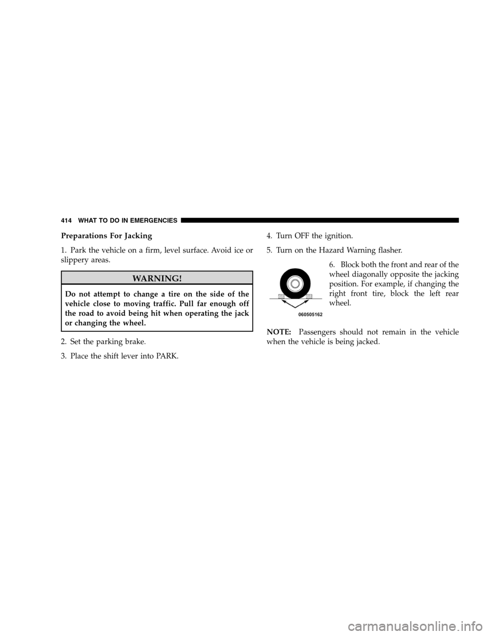 DODGE GRAND CARAVAN 2009 5.G Owners Manual Preparations For Jacking1. Park the vehicle on a firm, level surface. Avoid ice or
slippery areas.
WARNING!
Do not attempt to change a tire on the side of the
vehicle close to moving traffic. Pull far DODGE GRAND CARAVAN 2009 5.G Owners Manual Preparations For Jacking1. Park the vehicle on a firm, level surface. Avoid ice or
slippery areas.
WARNING!
Do not attempt to change a tire on the side of the
vehicle close to moving traffic. Pull far