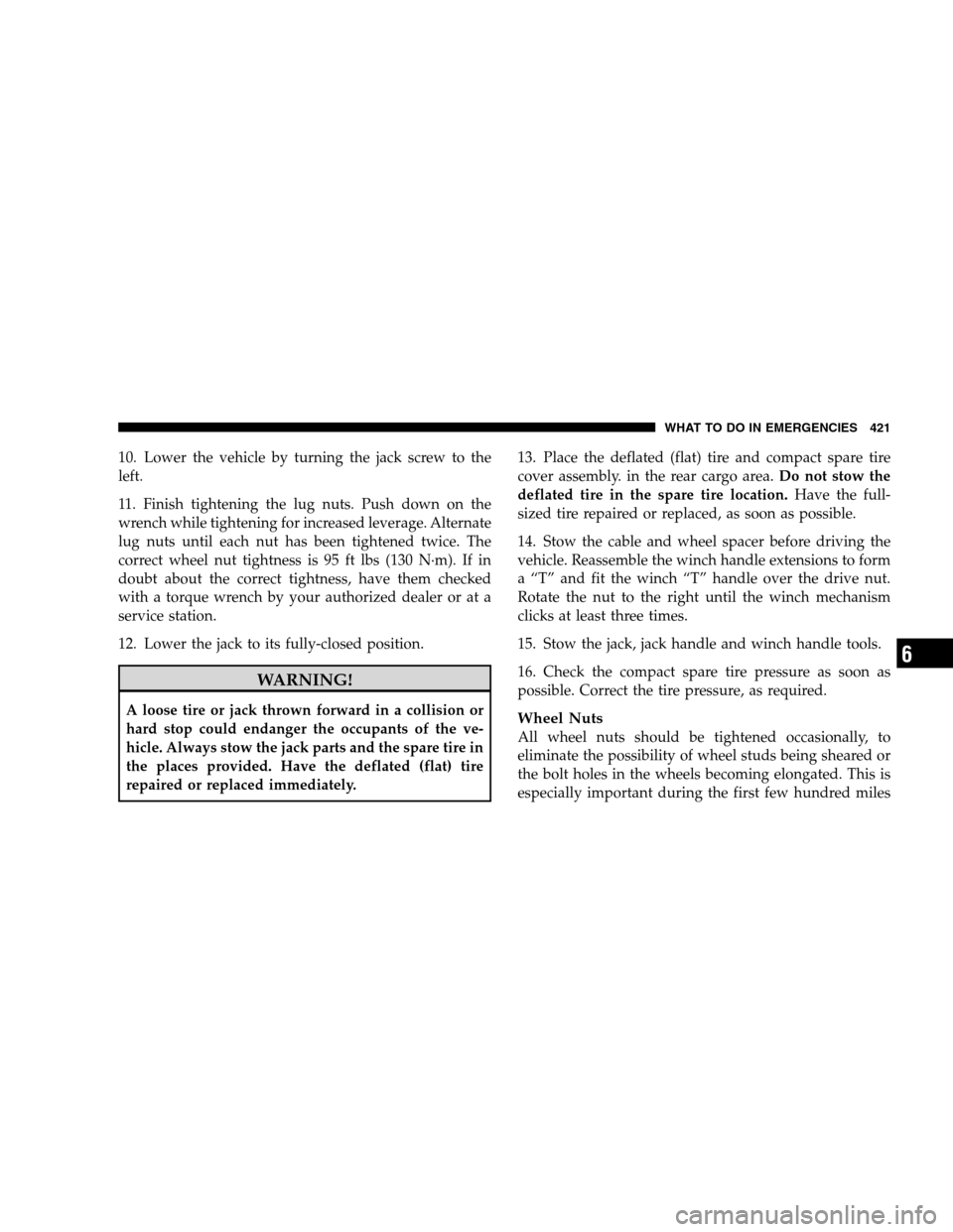 DODGE GRAND CARAVAN 2009 5.G Owners Manual 10. Lower the vehicle by turning the jack screw to the
left.
11. Finish tightening the lug nuts. Push down on the
wrench while tightening for increased leverage. Alternate
lug nuts until each nut has DODGE GRAND CARAVAN 2009 5.G Owners Manual 10. Lower the vehicle by turning the jack screw to the
left.
11. Finish tightening the lug nuts. Push down on the
wrench while tightening for increased leverage. Alternate
lug nuts until each nut has