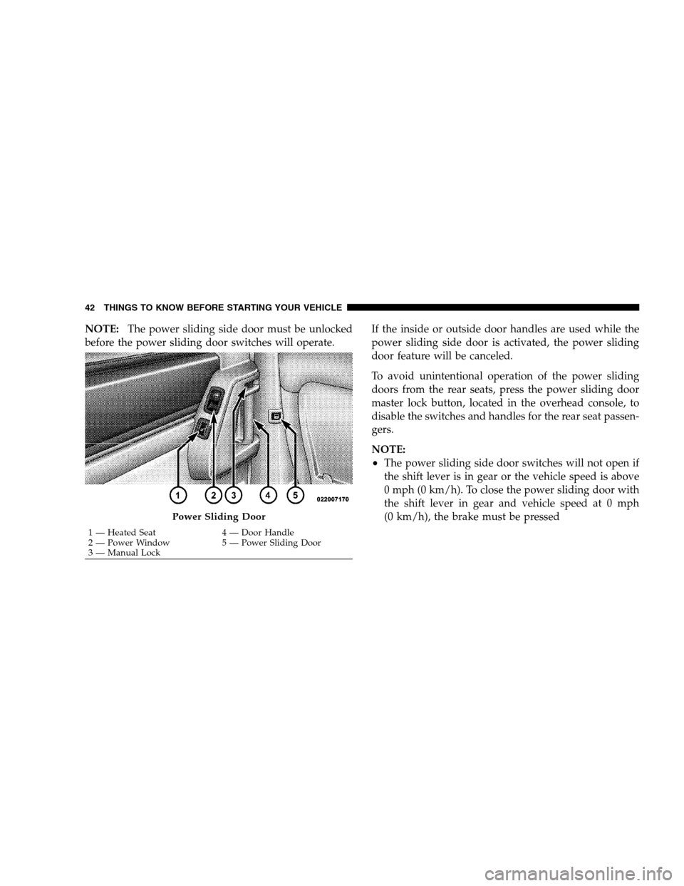 DODGE GRAND CARAVAN 2009 5.G Service Manual NOTE:The power sliding side door must be unlocked
before the power sliding door switches will operate. If the inside or outside door handles are used while the
power sliding side door is activated, th