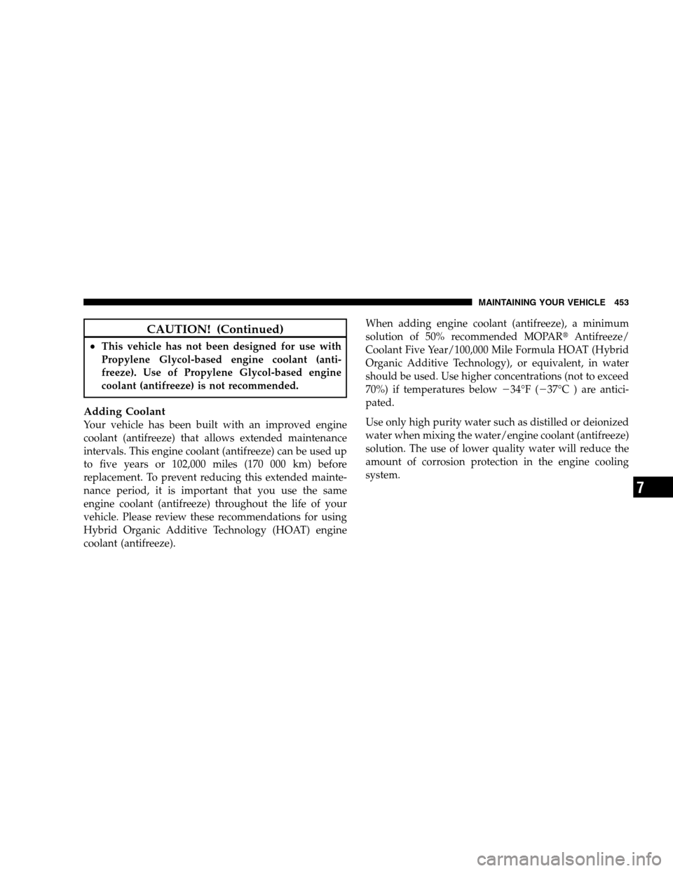 DODGE GRAND CARAVAN 2009 5.G Owners Manual CAUTION! (Continued)
This vehicle has not been designed for use with
Propylene Glycol-based engine coolant (anti-
freeze). Use of Propylene Glycol-based engine
coolant (antifreeze) is not recommended DODGE GRAND CARAVAN 2009 5.G Owners Manual CAUTION! (Continued)
This vehicle has not been designed for use with
Propylene Glycol-based engine coolant (anti-
freeze). Use of Propylene Glycol-based engine
coolant (antifreeze) is not recommended