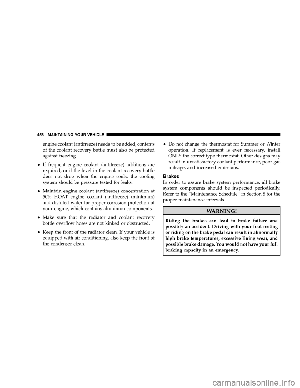 DODGE GRAND CARAVAN 2009 5.G Owners Manual engine coolant (antifreeze) needs to be added, contents
of the coolant recovery bottle must also be protected
against freezing.
If frequent engine coolant (antifreeze) additions are
required, or if t DODGE GRAND CARAVAN 2009 5.G Owners Manual engine coolant (antifreeze) needs to be added, contents
of the coolant recovery bottle must also be protected
against freezing.
If frequent engine coolant (antifreeze) additions are
required, or if t