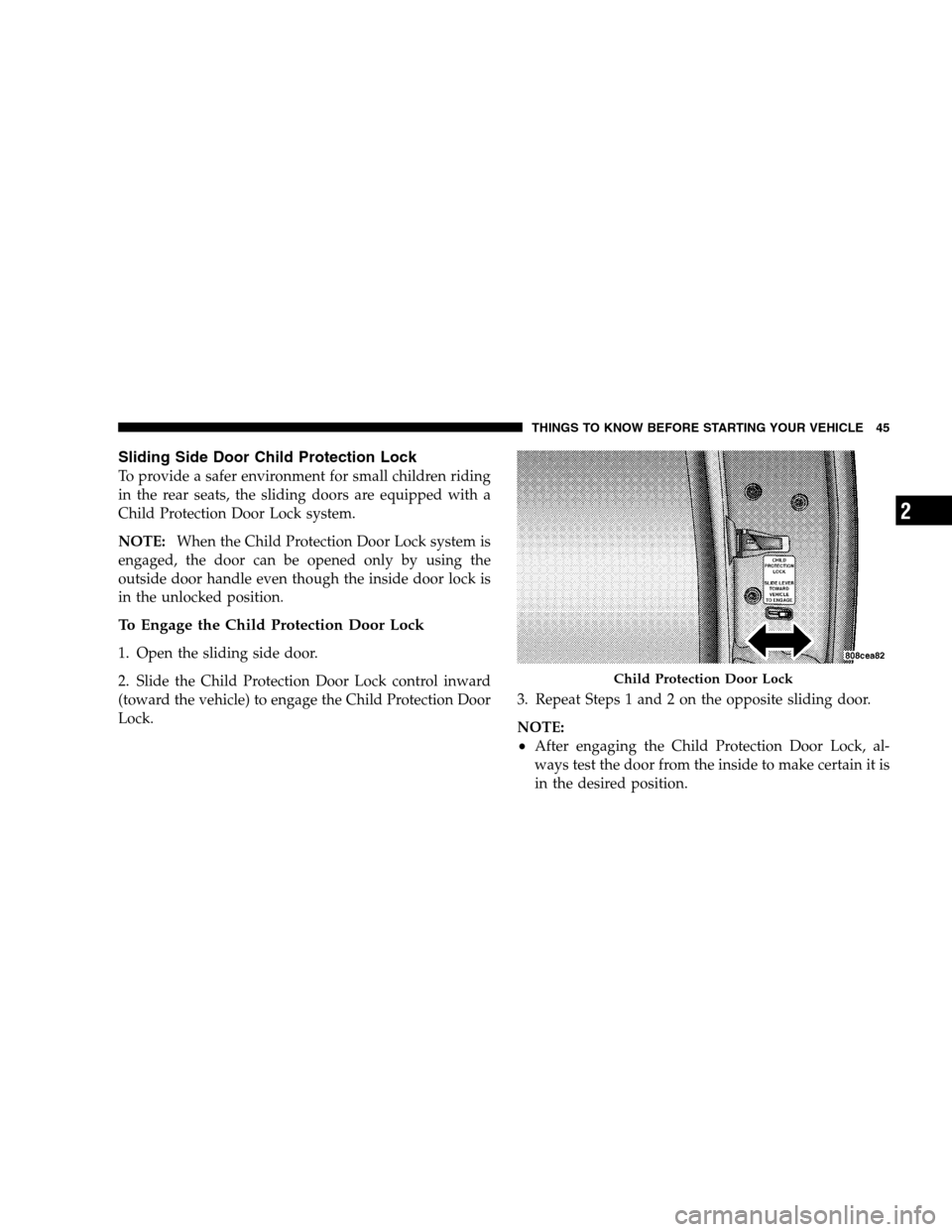 DODGE GRAND CARAVAN 2009 5.G Service Manual Sliding Side Door Child Protection LockTo provide a safer environment for small children riding
in the rear seats, the sliding doors are equipped with a
Child Protection Door Lock system.
NOTE:
When t