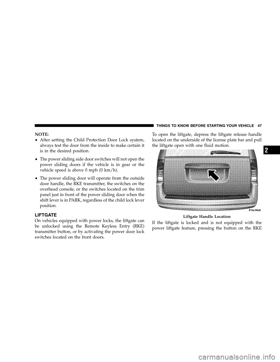 DODGE GRAND CARAVAN 2009 5.G Service Manual NOTE:
After setting the Child Protection Door Lock system,
always test the door from the inside to make certain it
is in the desired position.
The power sliding side door switches will not open the
