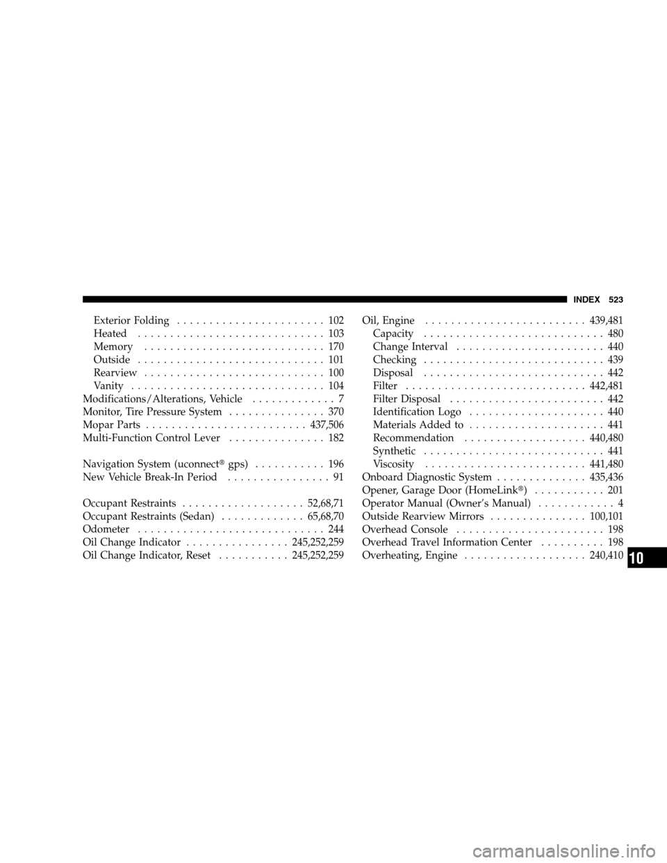 DODGE GRAND CARAVAN 2009 5.G Owners Manual Exterior Folding . . . . . . . . . . . . . . . . . . . . . . . 102
Heated . . . . . . . . . . . . . . . . . . . . . . . . . . . . . 103
Memory . . . . . . . . . . . . . . . . . . . . . . . . . . . . 1