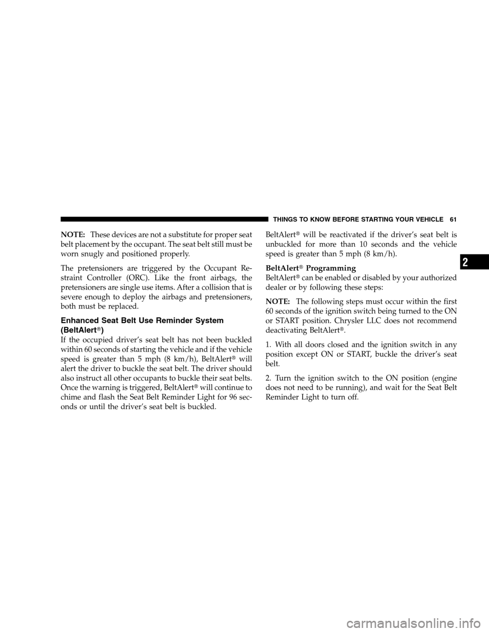 DODGE GRAND CARAVAN 2009 5.G Repair Manual NOTE:These devices are not a substitute for proper seat
belt placement by the occupant. The seat belt still must be
worn snugly and positioned properly.
The pretensioners are triggered by the Occupant DODGE GRAND CARAVAN 2009 5.G Repair Manual NOTE:These devices are not a substitute for proper seat
belt placement by the occupant. The seat belt still must be
worn snugly and positioned properly.
The pretensioners are triggered by the Occupant