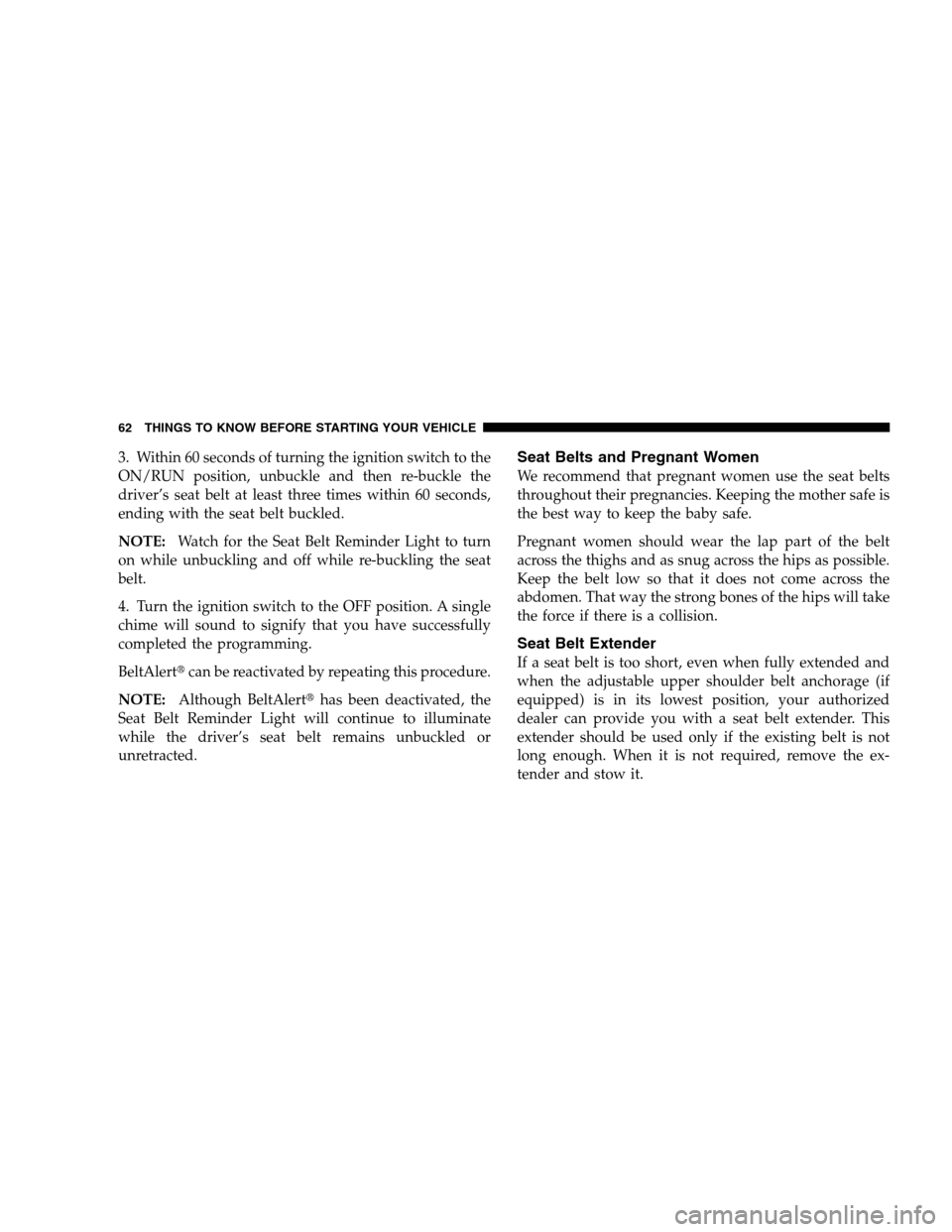 DODGE GRAND CARAVAN 2009 5.G Repair Manual 3. Within 60 seconds of turning the ignition switch to the
ON/RUN position, unbuckle and then re-buckle the
driver’s seat belt at least three times within 60 seconds,
ending with the seat belt buckl DODGE GRAND CARAVAN 2009 5.G Repair Manual 3. Within 60 seconds of turning the ignition switch to the
ON/RUN position, unbuckle and then re-buckle the
driver’s seat belt at least three times within 60 seconds,
ending with the seat belt buckl