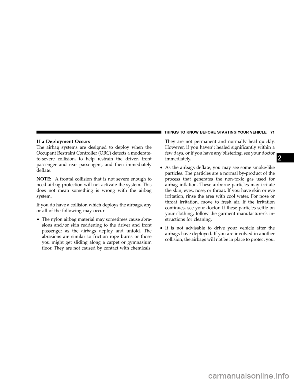 DODGE GRAND CARAVAN 2009 5.G Manual PDF If a Deployment OccursThe airbag systems are designed to deploy when the
Occupant Restraint Controller (ORC) detects a moderate-
to-severe collision, to help restrain the driver, front
passenger and r DODGE GRAND CARAVAN 2009 5.G Manual PDF If a Deployment OccursThe airbag systems are designed to deploy when the
Occupant Restraint Controller (ORC) detects a moderate-
to-severe collision, to help restrain the driver, front
passenger and r