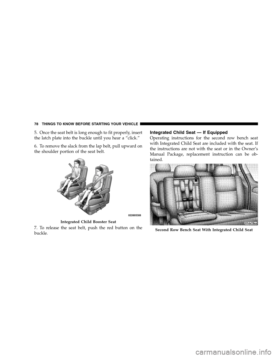 DODGE GRAND CARAVAN 2009 5.G Manual PDF 5. Once the seat belt is long enough to fit properly, insert
the latch plate into the buckle until you hear a “click.”
6. To remove the slack from the lap belt, pull upward on
the shoulder portion DODGE GRAND CARAVAN 2009 5.G Manual PDF 5. Once the seat belt is long enough to fit properly, insert
the latch plate into the buckle until you hear a “click.”
6. To remove the slack from the lap belt, pull upward on
the shoulder portion
