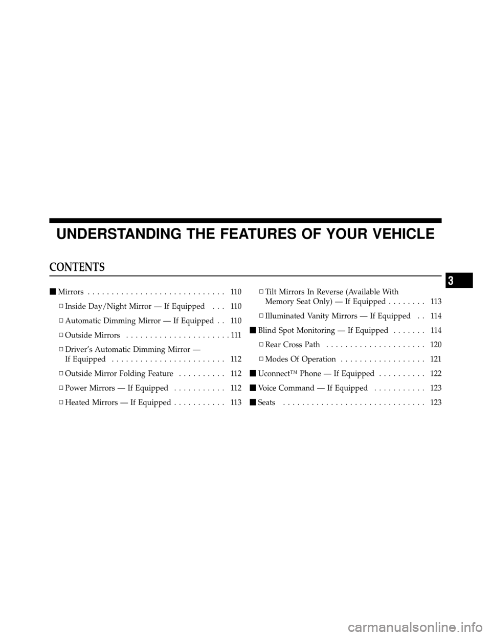 DODGE GRAND CARAVAN 2010 5.G Owners Manual 
UNDERSTANDING THE FEATURES OF YOUR VEHICLE
CONTENTS
Mirrors ............................. 110
▫ Inside Day/Night Mirror — If Equipped . . . 110
▫ Automatic Dimming Mirror — If Equipped . . 1