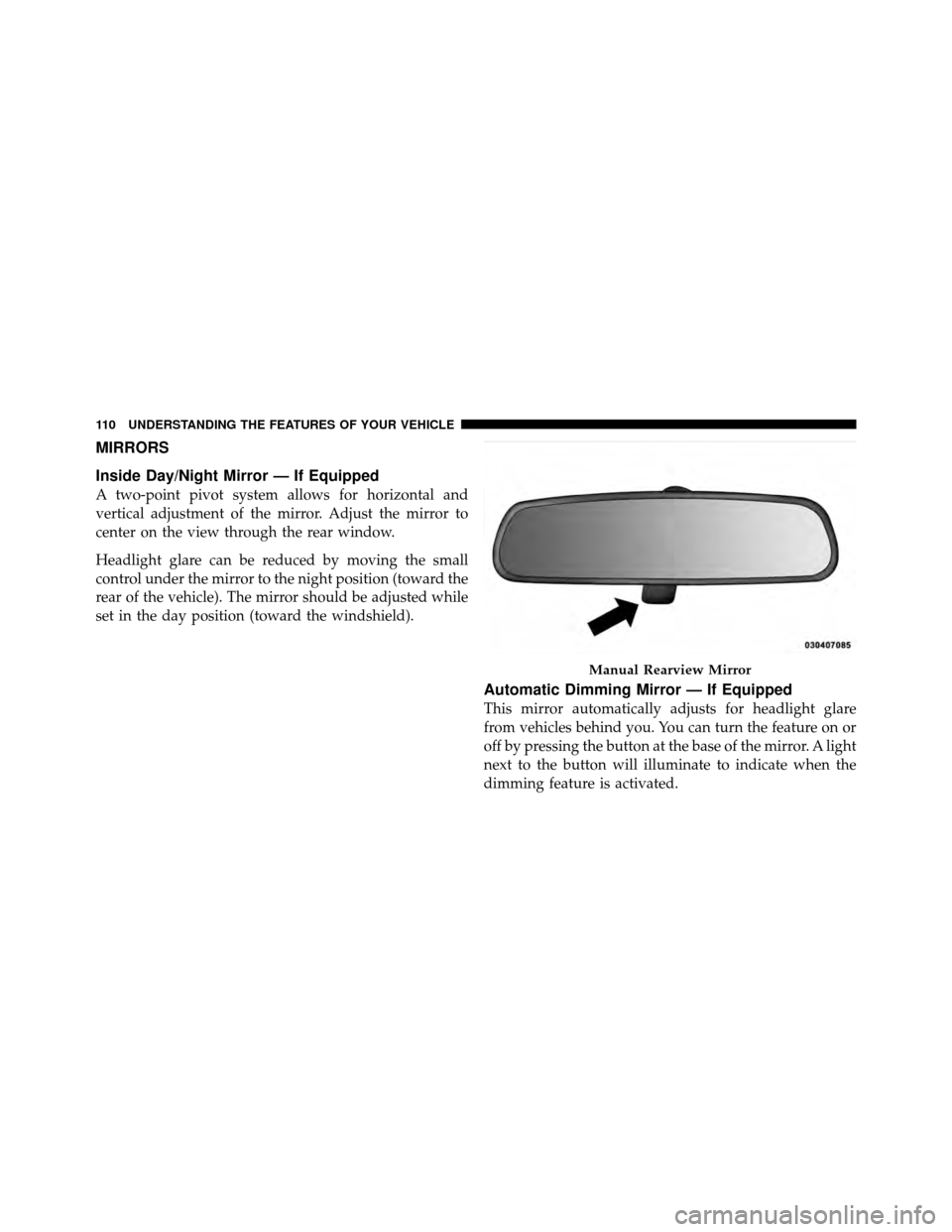 DODGE GRAND CARAVAN 2010 5.G Owners Manual 
MIRRORS
Inside Day/Night Mirror — If Equipped
A two-point pivot system allows for horizontal and
vertical adjustment of the mirror. Adjust the mirror to
center on the view through the rear window.
