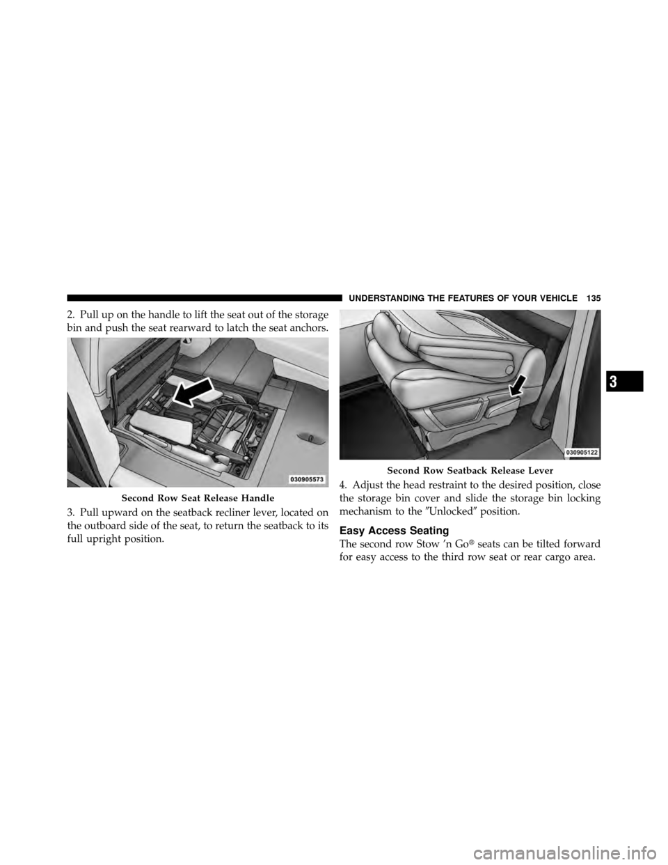 DODGE GRAND CARAVAN 2010 5.G Owners Manual 
2. Pull up on the handle to lift the seat out of the storage
bin and push the seat rearward to latch the seat anchors.
3. Pull upward on the seatback recliner lever, located on
the outboard side of t