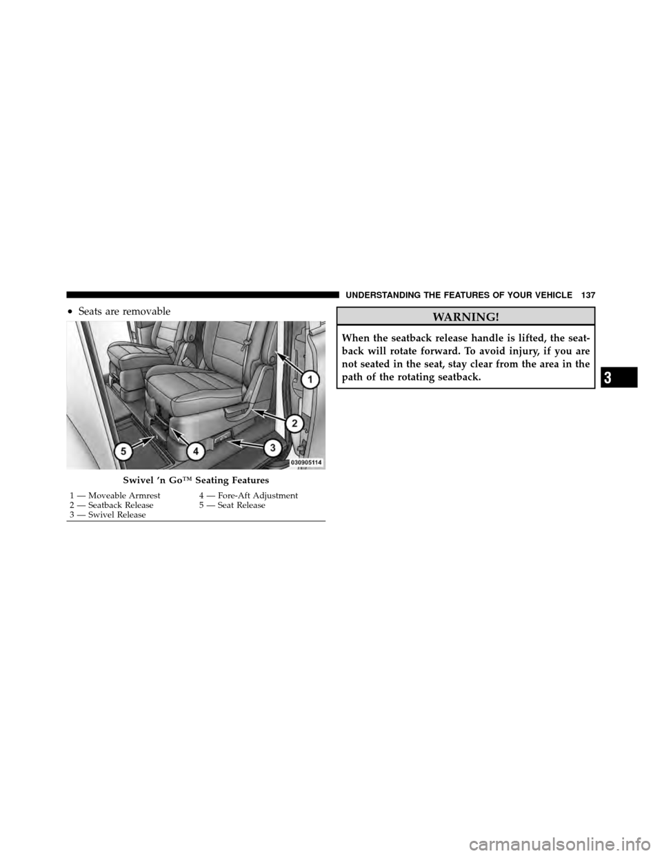 DODGE GRAND CARAVAN 2010 5.G Owners Manual 
•Seats are removableWARNING!
When the seatback release handle is lifted, the seat-
back will rotate forward. To avoid injury, if you are
not seated in the seat, stay clear from the area in the
path
